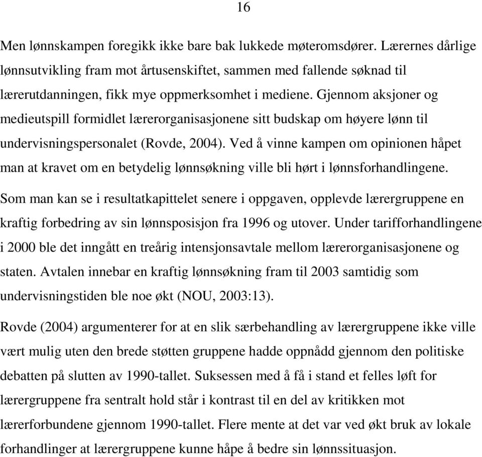 Gjennom aksjoner og medieutspill formidlet lærerorganisasjonene sitt budskap om høyere lønn til undervisningspersonalet (Rovde, 2004).