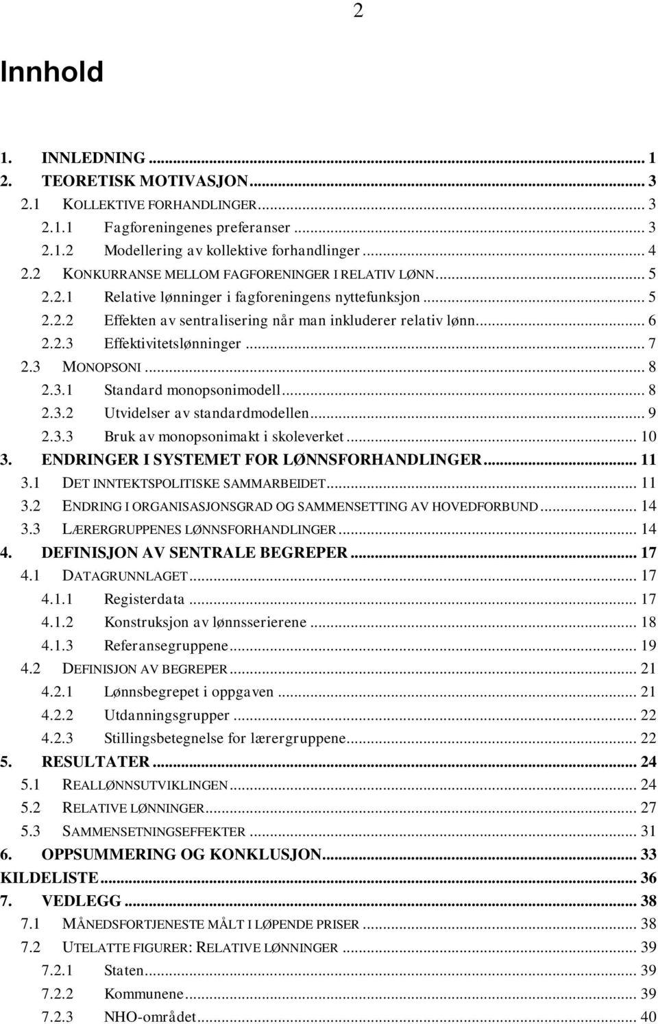 .. 7 2.3 MONOPSONI... 8 2.3.1 Standard monopsonimodell... 8 2.3.2 Utvidelser av standardmodellen... 9 2.3.3 Bruk av monopsonimakt i skoleverket... 10 3. ENDRINGER I SYSTEMET FOR LØNNSFORHANDLINGER.