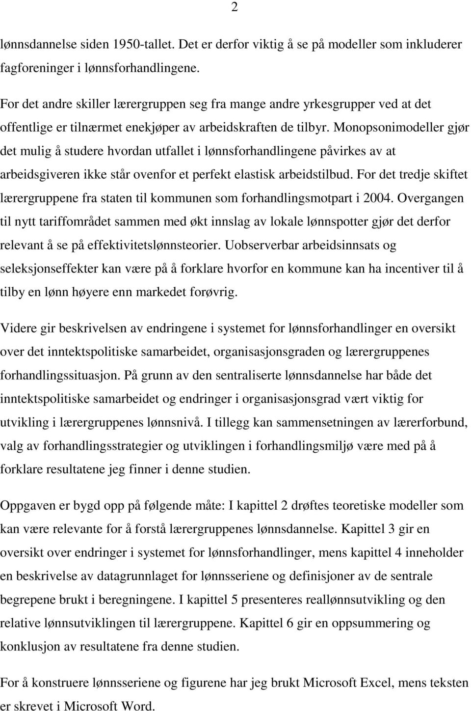 Monopsonimodeller gjør det mulig å studere hvordan utfallet i lønnsforhandlingene påvirkes av at arbeidsgiveren ikke står ovenfor et perfekt elastisk arbeidstilbud.