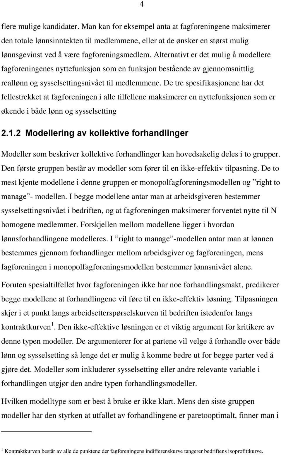 Alternativt er det mulig å modellere fagforeningenes nyttefunksjon som en funksjon bestående av gjennomsnittlig reallønn og sysselsettingsnivået til medlemmene.