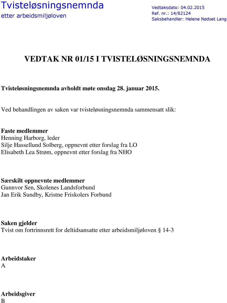 Ved behandlingen av saken var tvisteløsningsnemnda sammensatt slik: Faste medlemmer Henning Harborg, leder Silje Hassellund Solberg, oppnevnt etter forslag fra LO