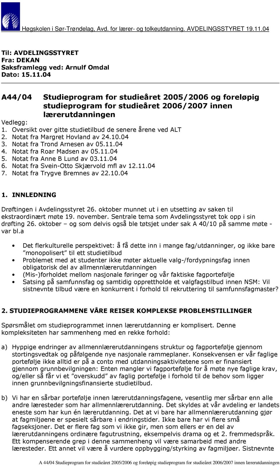 04 A44/04 Studieprogram for studieåret 2005/2006 og foreløpig studieprogram for studieåret 2006/2007 innen lærerutdanningen Vedlegg: 1. Oversikt over gitte studietilbud de senere årene ved ALT 2.