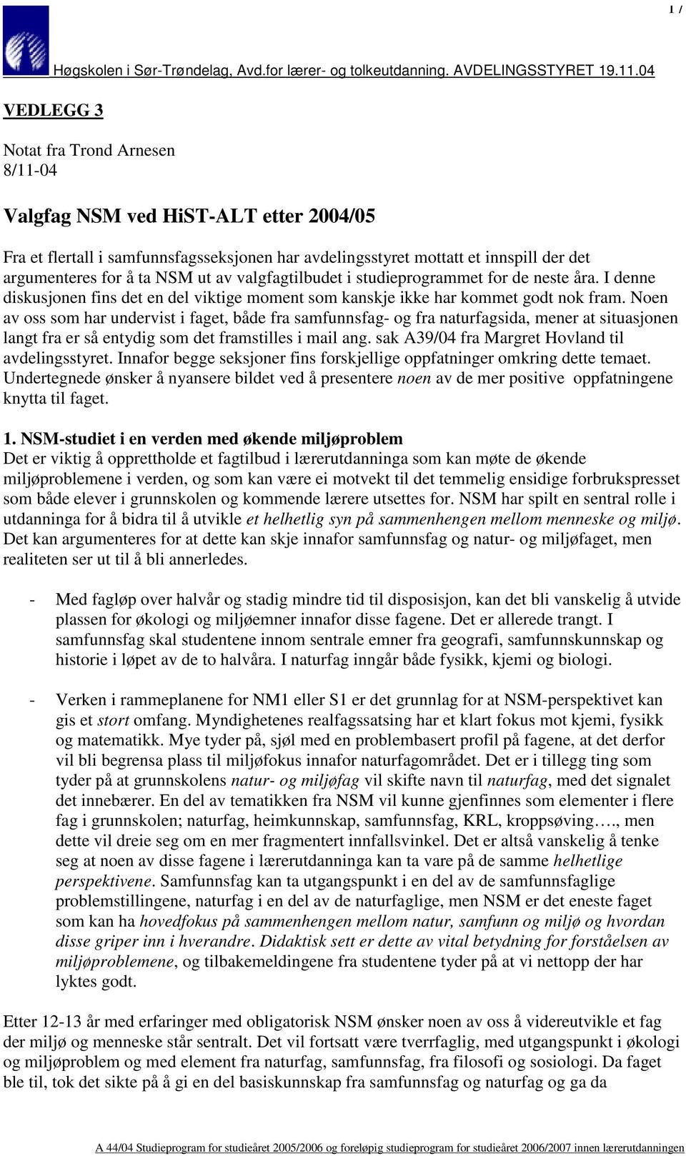 Noen av oss som har undervist i faget, både fra samfunnsfag- og fra naturfagsida, mener at situasjonen langt fra er så entydig som det framstilles i mail ang.