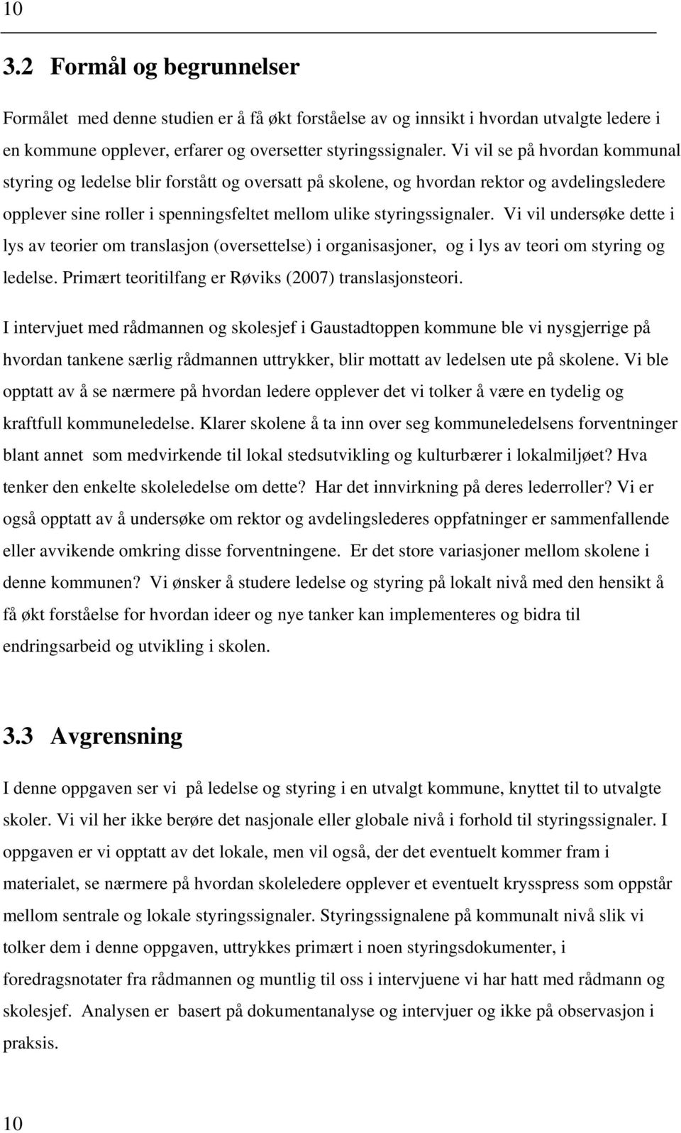 Vi vil undersøke dette i lys av teorier om translasjon (oversettelse) i organisasjoner, og i lys av teori om styring og ledelse. Primært teoritilfang er Røviks (2007) translasjonsteori.