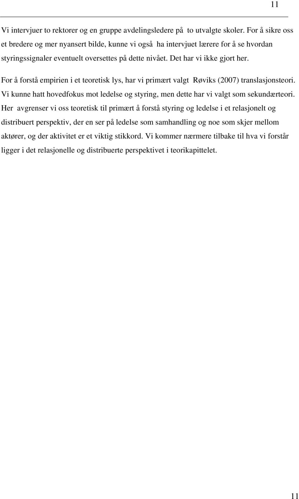 For å forstå empirien i et teoretisk lys, har vi primært valgt Røviks (2007) translasjonsteori. Vi kunne hatt hovedfokus mot ledelse og styring, men dette har vi valgt som sekundærteori.