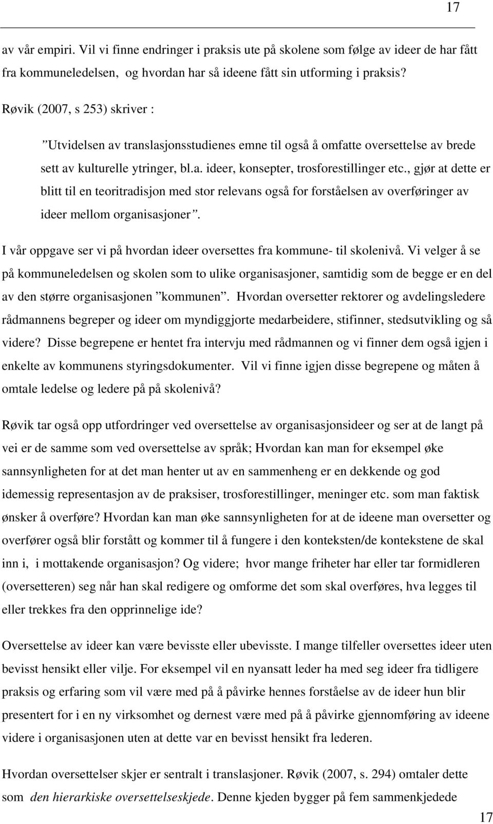 , gjør at dette er blitt til en teoritradisjon med stor relevans også for forståelsen av overføringer av ideer mellom organisasjoner.