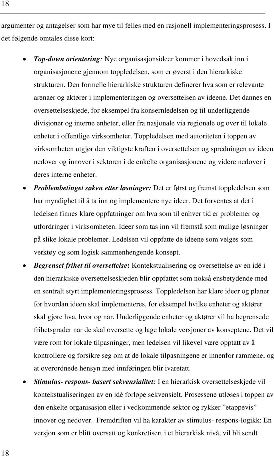 Den formelle hierarkiske strukturen definerer hva som er relevante arenaer og aktører i implementeringen og oversettelsen av ideene.