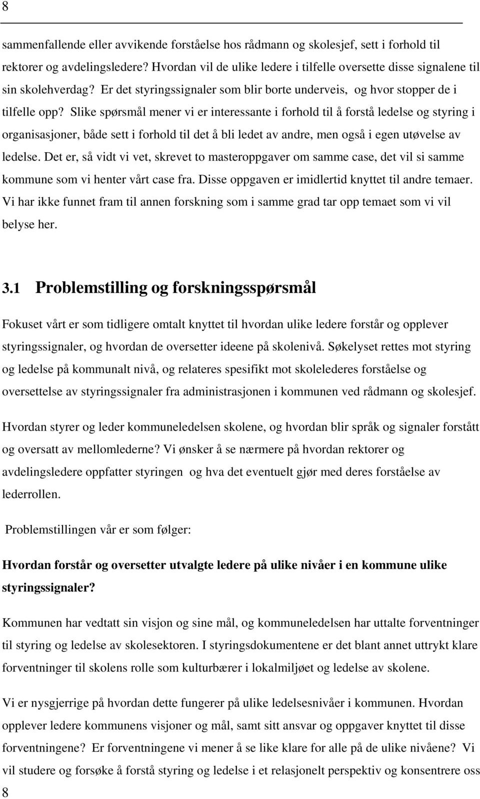 Slike spørsmål mener vi er interessante i forhold til å forstå ledelse og styring i organisasjoner, både sett i forhold til det å bli ledet av andre, men også i egen utøvelse av ledelse.