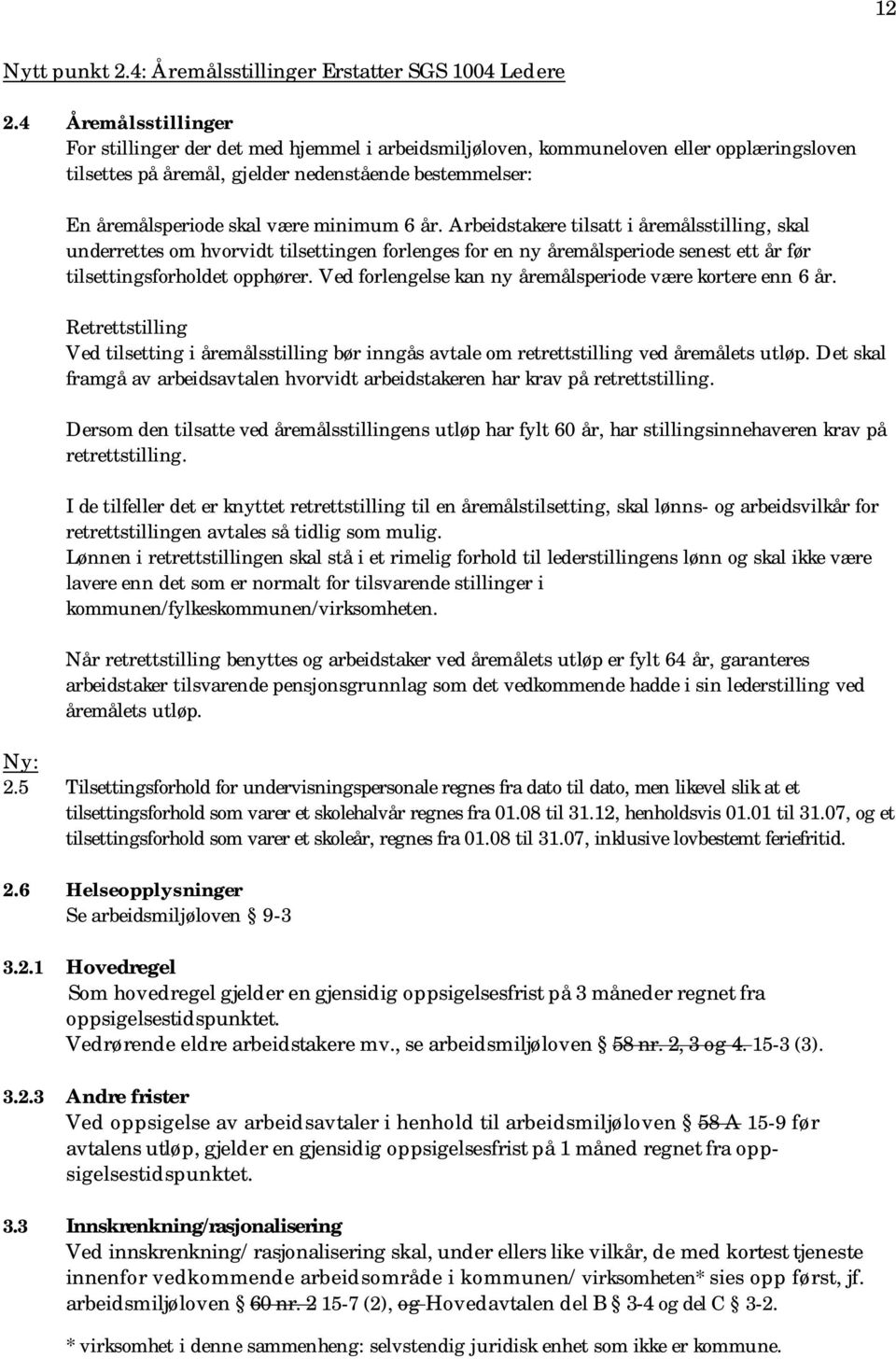 minimum 6 år. Arbeidstakere tilsatt i åremålsstilling, skal underrettes om hvorvidt tilsettingen forlenges for en ny åremålsperiode senest ett år før tilsettingsforholdet opphører.