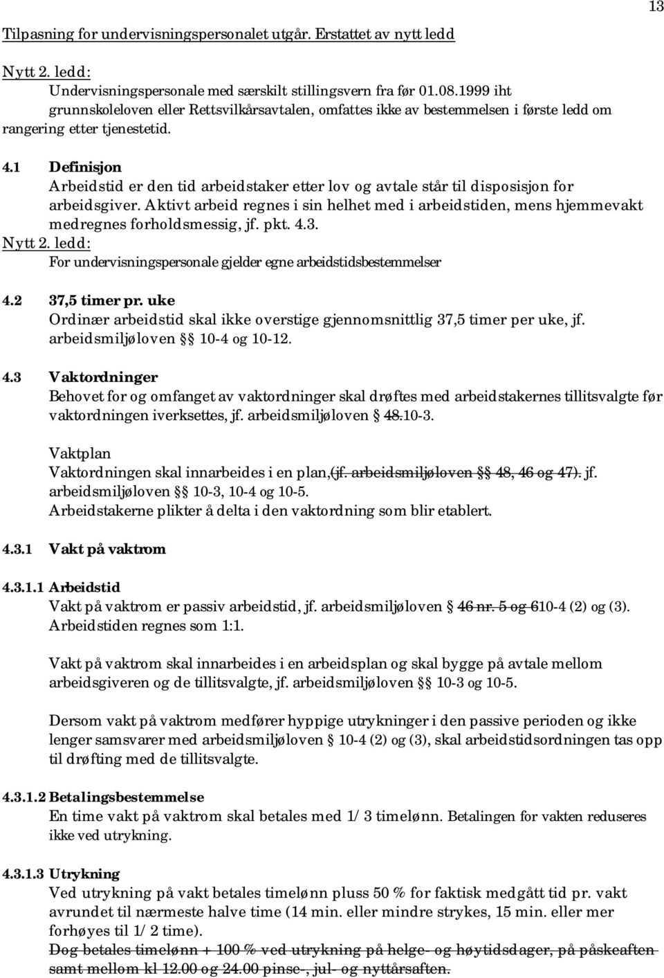 1 Definisjon Arbeidstid er den tid arbeidstaker etter lov og avtale står til disposisjon for arbeidsgiver.