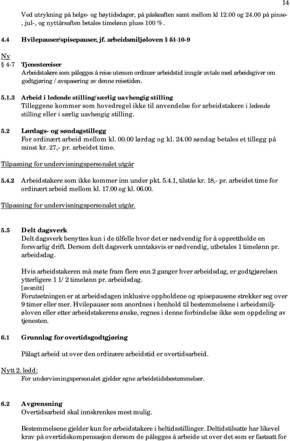 5.2 Lørdags- og søndagstillegg For ordinært arbeid mellom kl. 00.00 lørdag og kl. 24.00 søndag betales et tillegg på minst kr. 27,- pr. arbeidet time. Tilpasning for undervisningspersonalet utgår 5.4.2 Arbeidstakere som ikke kommer inn under pkt.