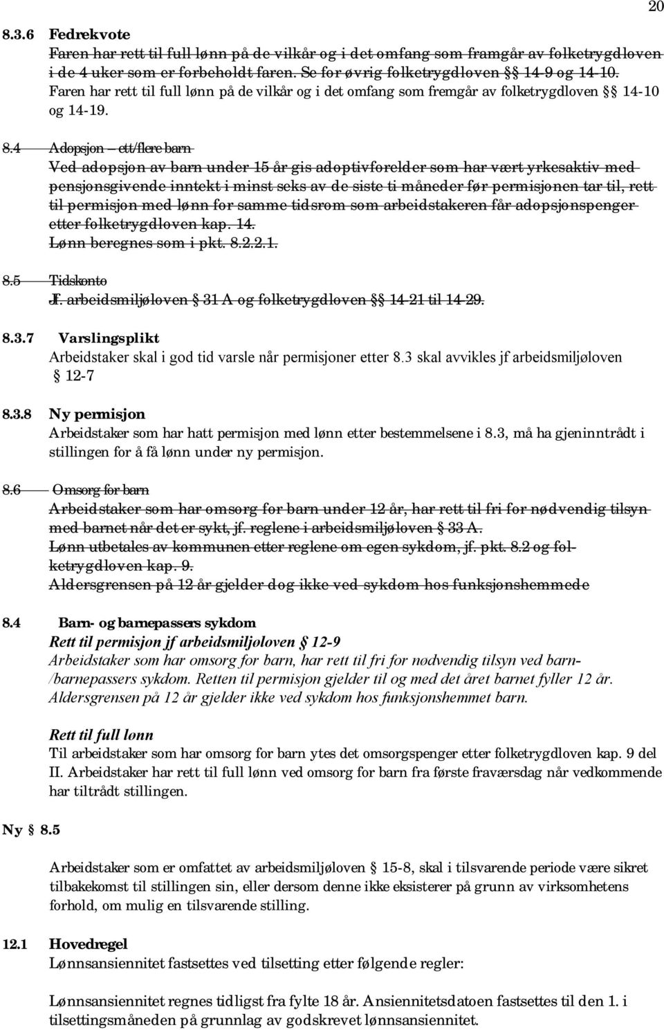 4 Adopsjon ett/flere barn Ved adopsjon av barn under 15 år gis adoptivforelder som har vært yrkesaktiv med pensjonsgivende inntekt i minst seks av de siste ti måneder før permisjonen tar til, rett