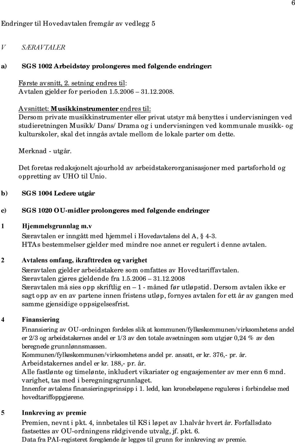 Avsnittet: Musikkinstrumenter endres til: Dersom private musikkinstrumenter eller privat utstyr må benyttes i undervisningen ved studieretningen Musikk/Dans/Drama og i undervisningen ved kommunale