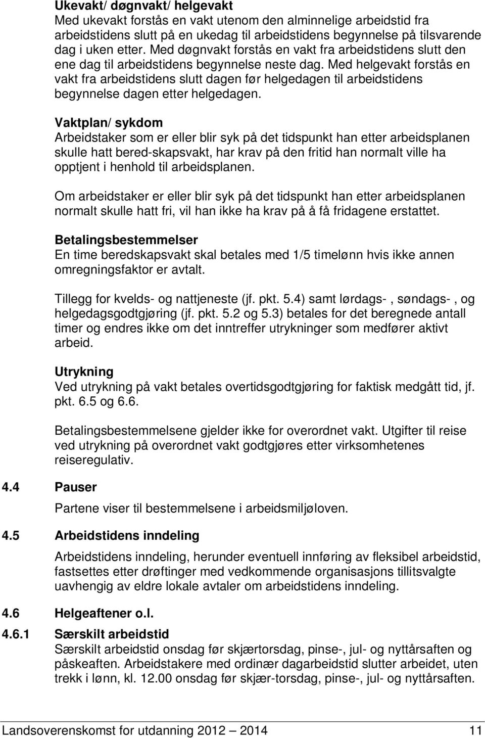 Med helgevakt forstås en vakt fra arbeidstidens slutt dagen før helgedagen til arbeidstidens begynnelse dagen etter helgedagen.