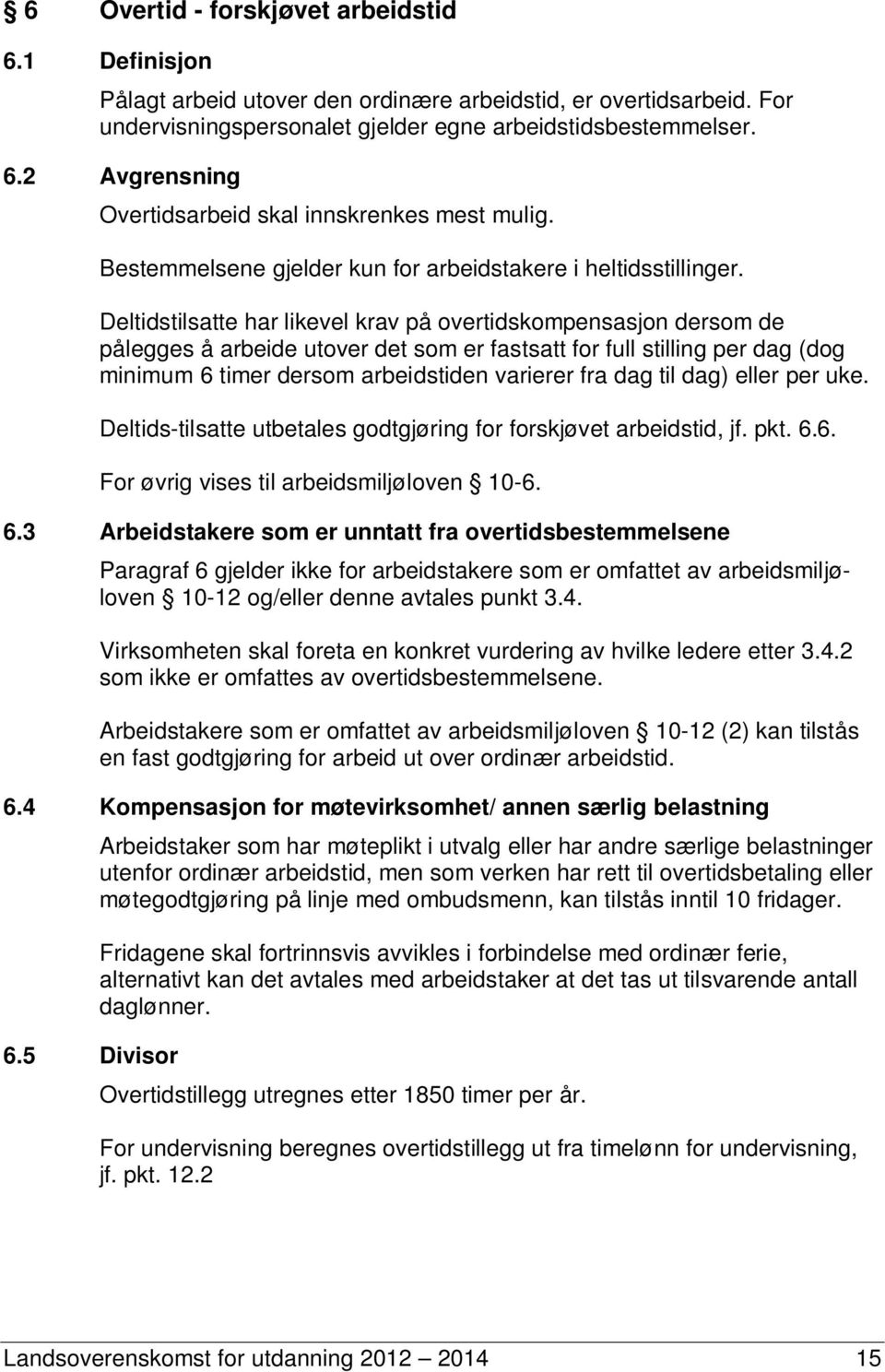 Deltidstilsatte har likevel krav på overtidskompensasjon dersom de pålegges å arbeide utover det som er fastsatt for full stilling per dag (dog minimum 6 timer dersom arbeidstiden varierer fra dag