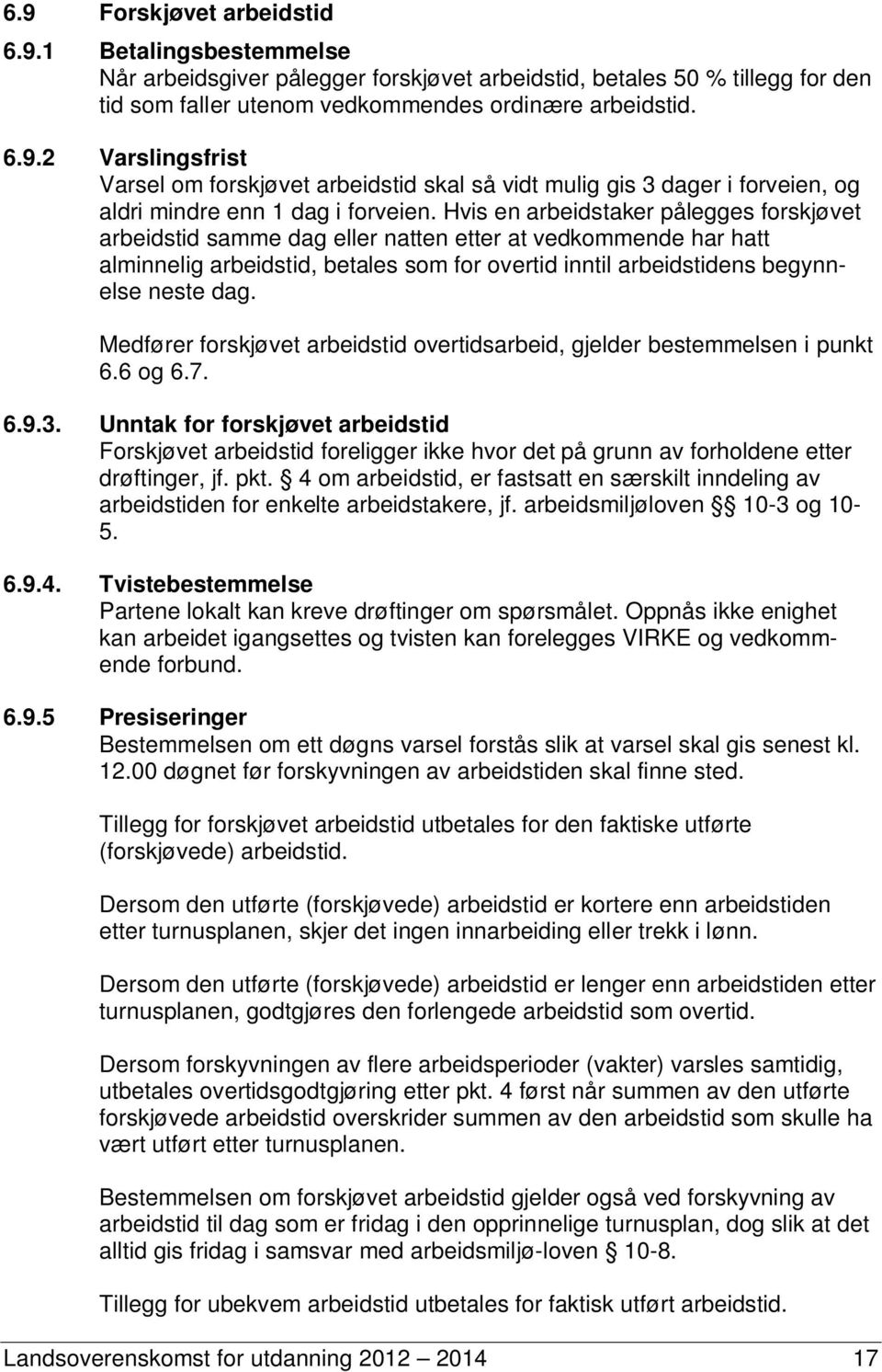 Medfører forskjøvet arbeidstid overtidsarbeid, gjelder bestemmelsen i punkt 6.6 og 6.7. 6.9.3.