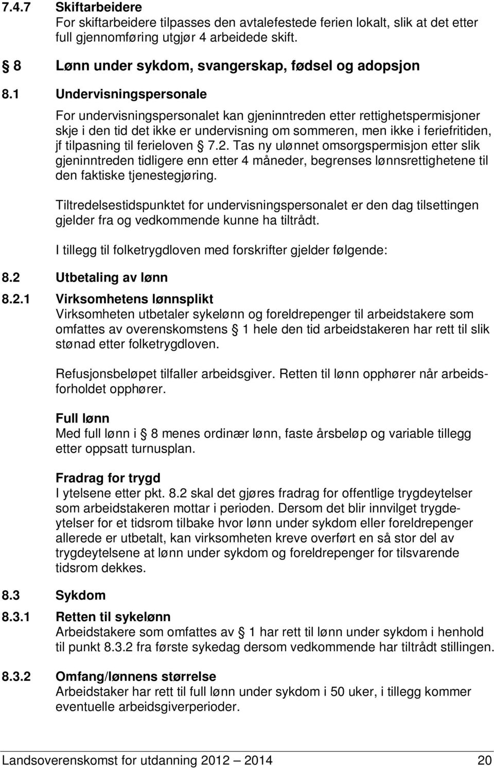 1 Undervisningspersonale For undervisningspersonalet kan gjeninntreden etter rettighetspermisjoner skje i den tid det ikke er undervisning om sommeren, men ikke i feriefritiden, jf tilpasning til