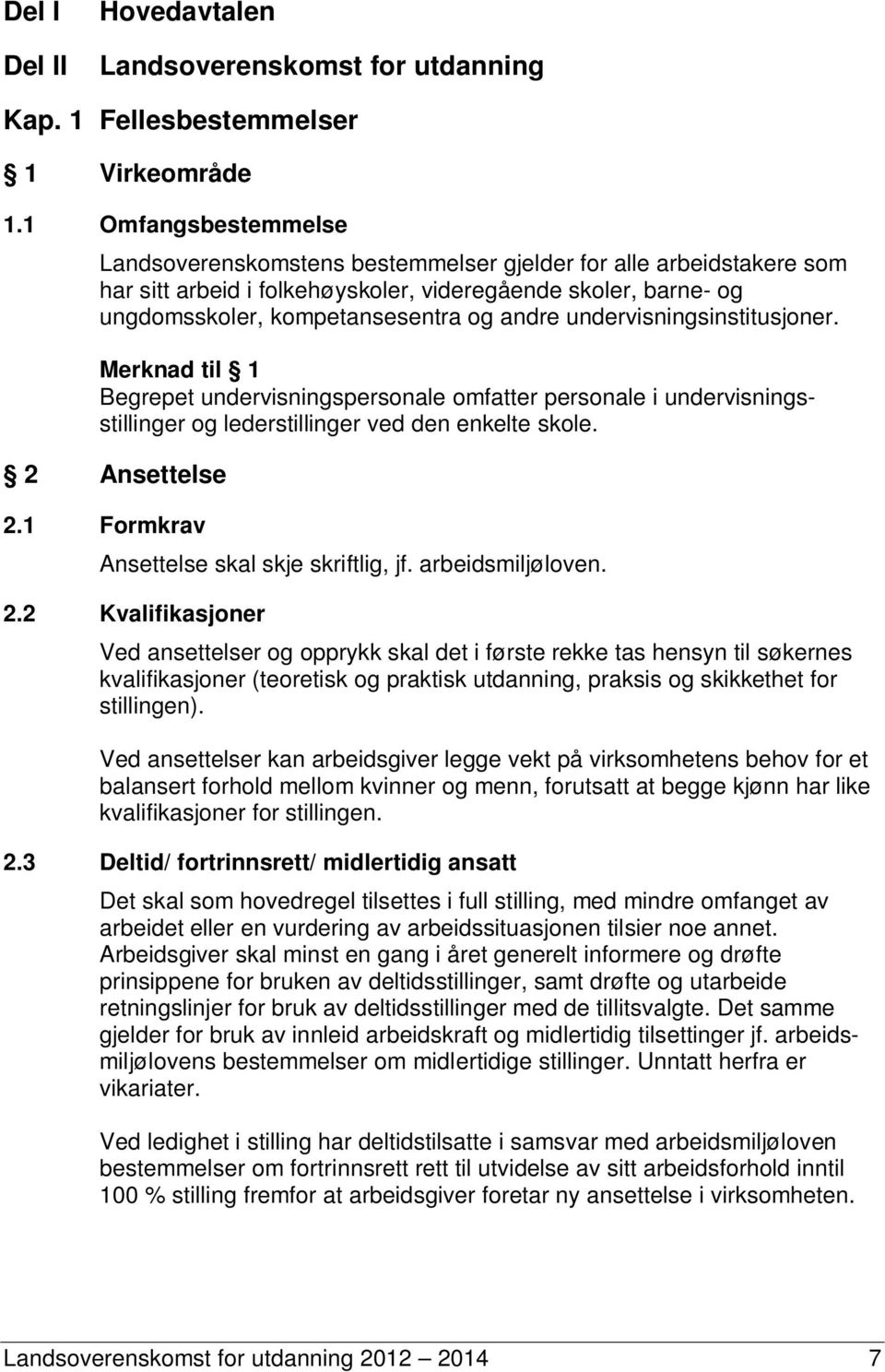 undervisningsinstitusjoner. Merknad til 1 Begrepet undervisningspersonale omfatter personale i undervisningsstillinger og lederstillinger ved den enkelte skole. 2 Ansettelse 2.