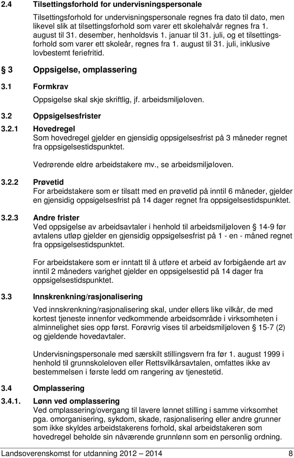 3 Oppsigelse, omplassering 3.1 Formkrav Oppsigelse skal skje skriftlig, jf. arbeidsmiljøloven. 3.2 