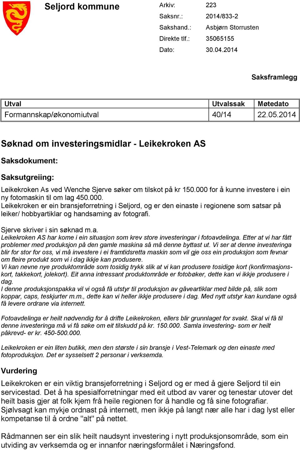 000 for å kunne investere i ein ny fotomaskin til om lag 450.000. Leikekroken er ein bransjeforretning i Seljord, og er den einaste i regionene som satsar på leiker/ hobbyartiklar og handsaming av fotografi.