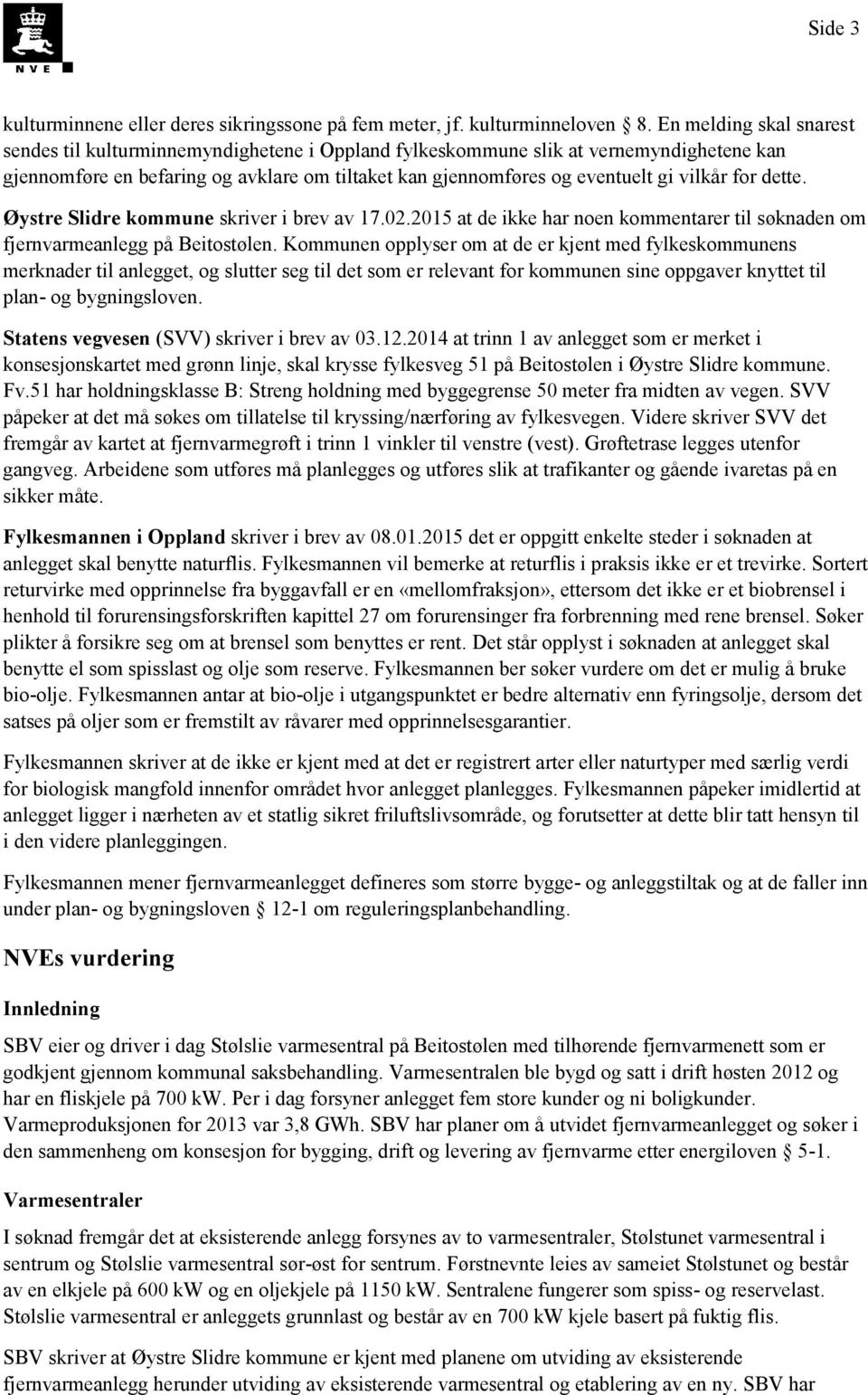 for dette. Øystre Slidre kommune skriver i brev av 17.02.2015 at de ikke har noen kommentarer til søknaden om fjernvarmeanlegg på Beitostølen.