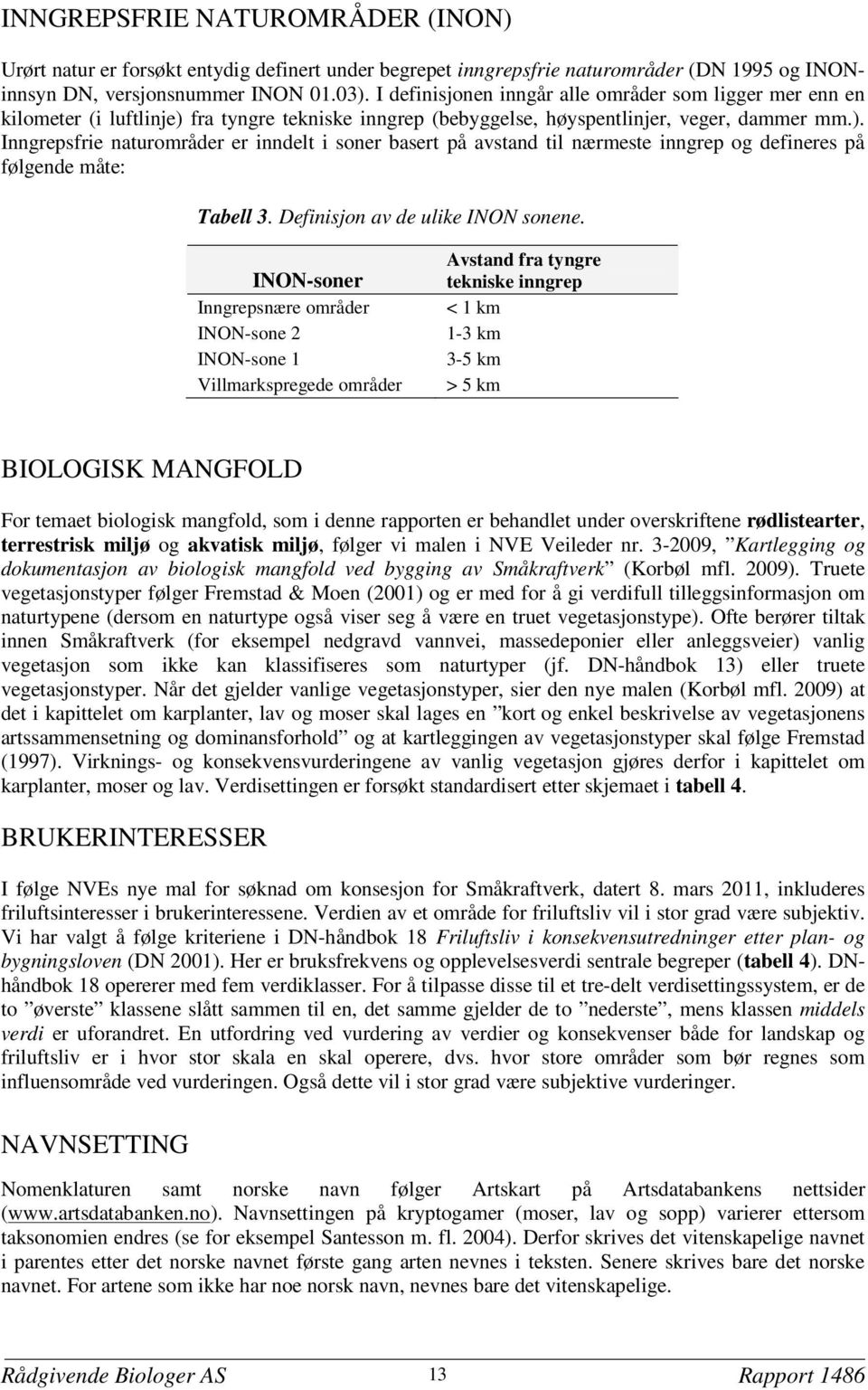 fra tyngre tekniske inngrep (bebyggelse, høyspentlinjer, veger, dammer mm.).