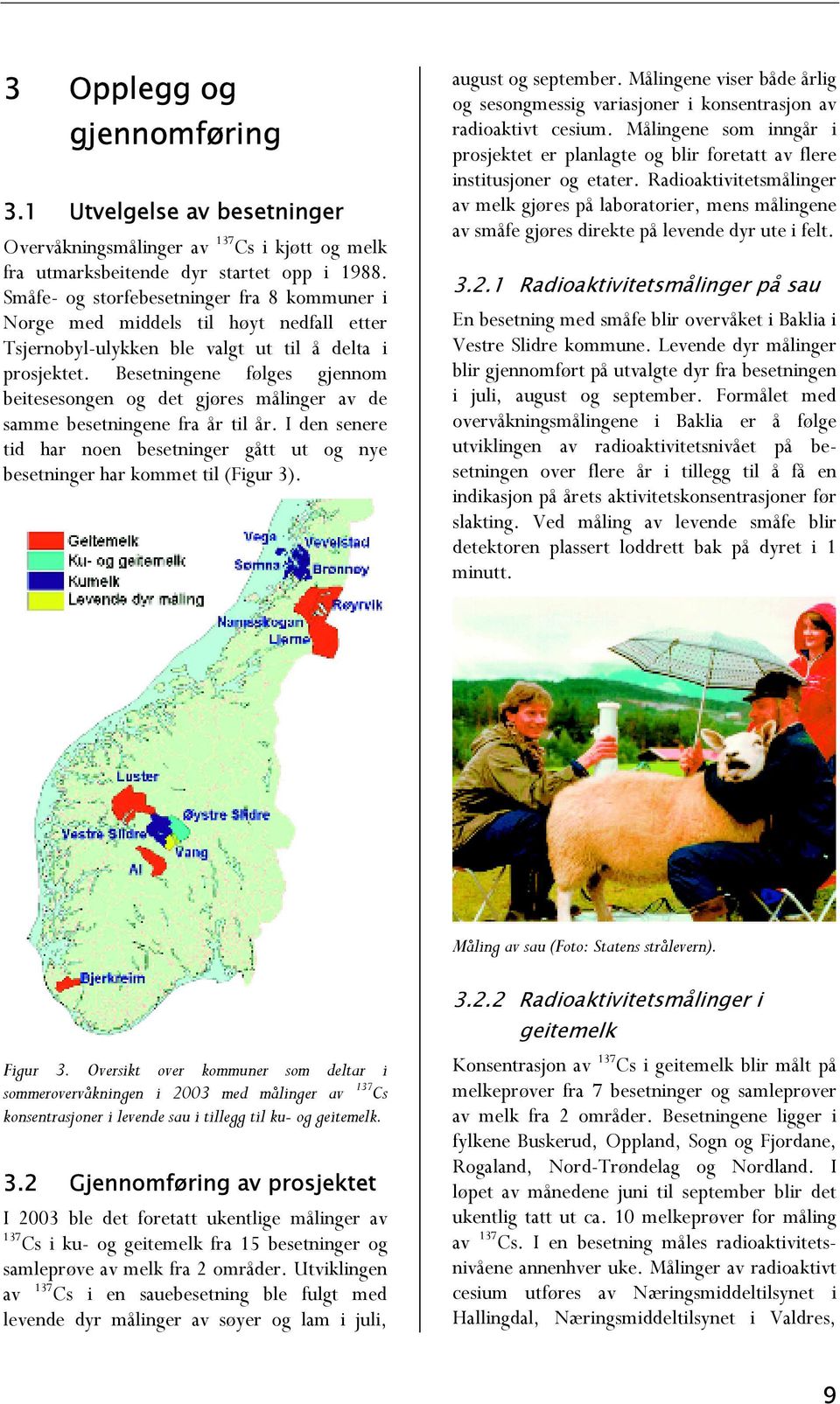 Besetningene følges gjennom beitesesongen og det gjøres målinger av de samme besetningene fra år til år. I den senere tid har noen besetninger gått ut og nye besetninger har kommet til (Figur 3).