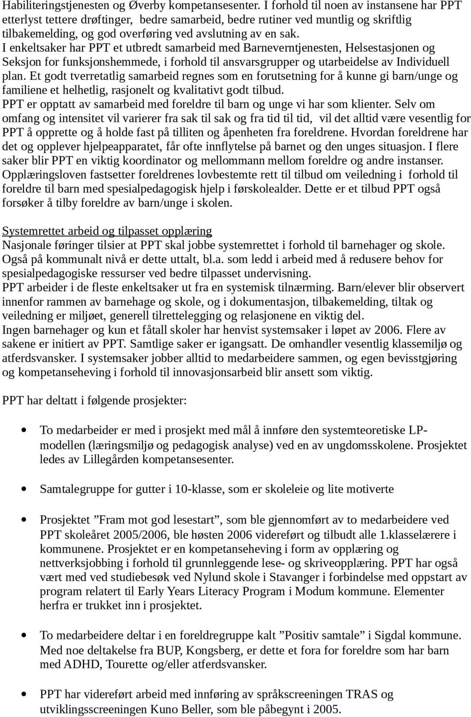 I enkeltsaker har PPT et utbredt samarbeid med Barneverntjenesten, Helsestasjonen og Seksjon for funksjonshemmede, i forhold til ansvarsgrupper og utarbeidelse av Individuell plan.