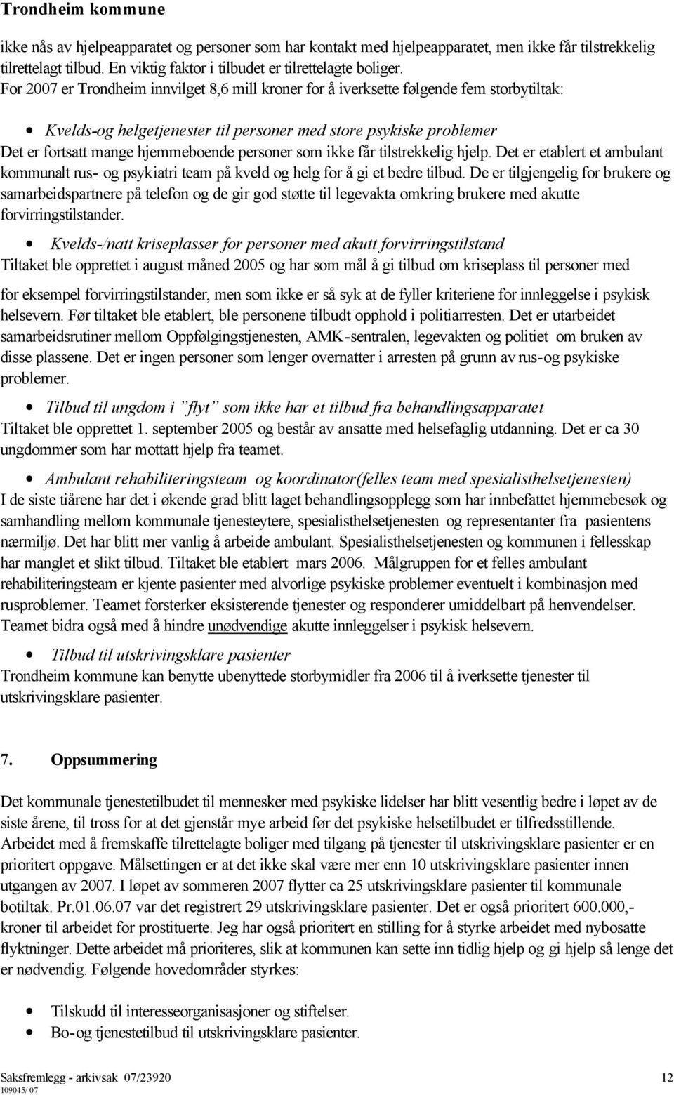 personer som ikke får tilstrekkelig hjelp. Det er etablert et ambulant kommunalt rus- og psykiatri team på kveld og helg for å gi et bedre tilbud.