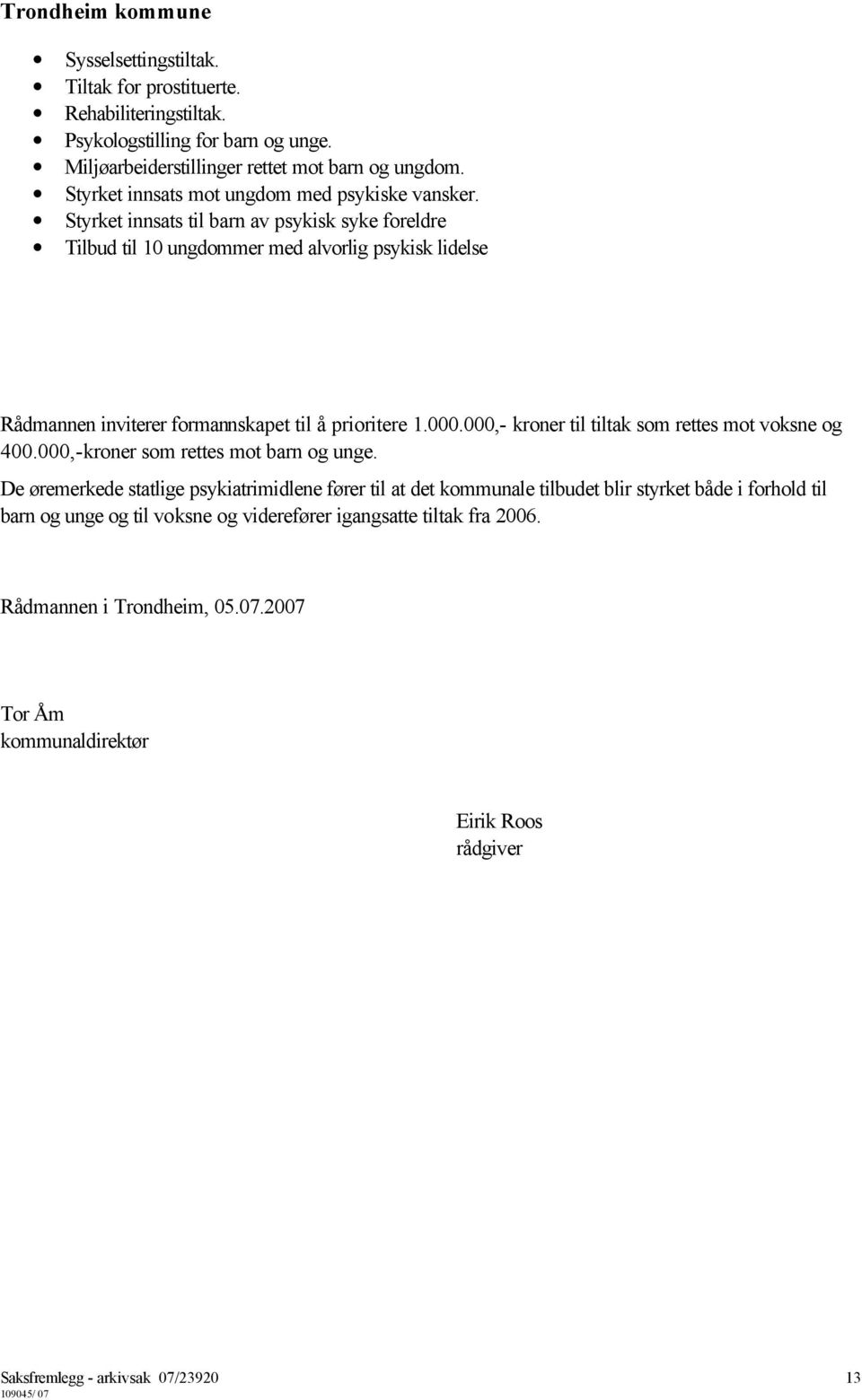 Styrket innsats til barn av psykisk syke foreldre Tilbud til 10 ungdommer med alvorlig psykisk lidelse Rådmannen inviterer formannskapet til å prioritere 1.000.