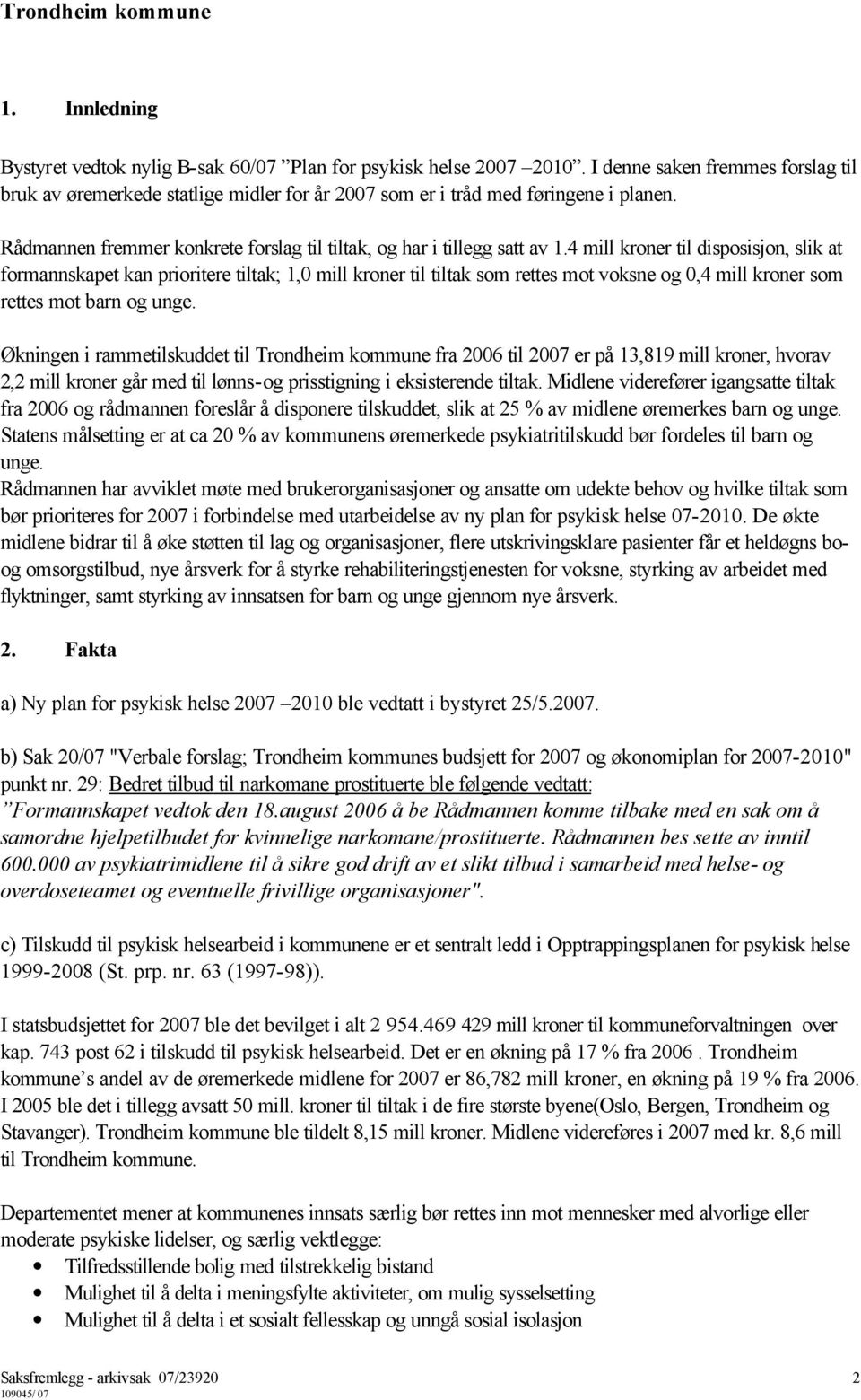 4 mill kroner til disposisjon, slik at formannskapet kan prioritere tiltak; 1,0 mill kroner til tiltak som rettes mot voksne og 0,4 mill kroner som rettes mot barn og unge.