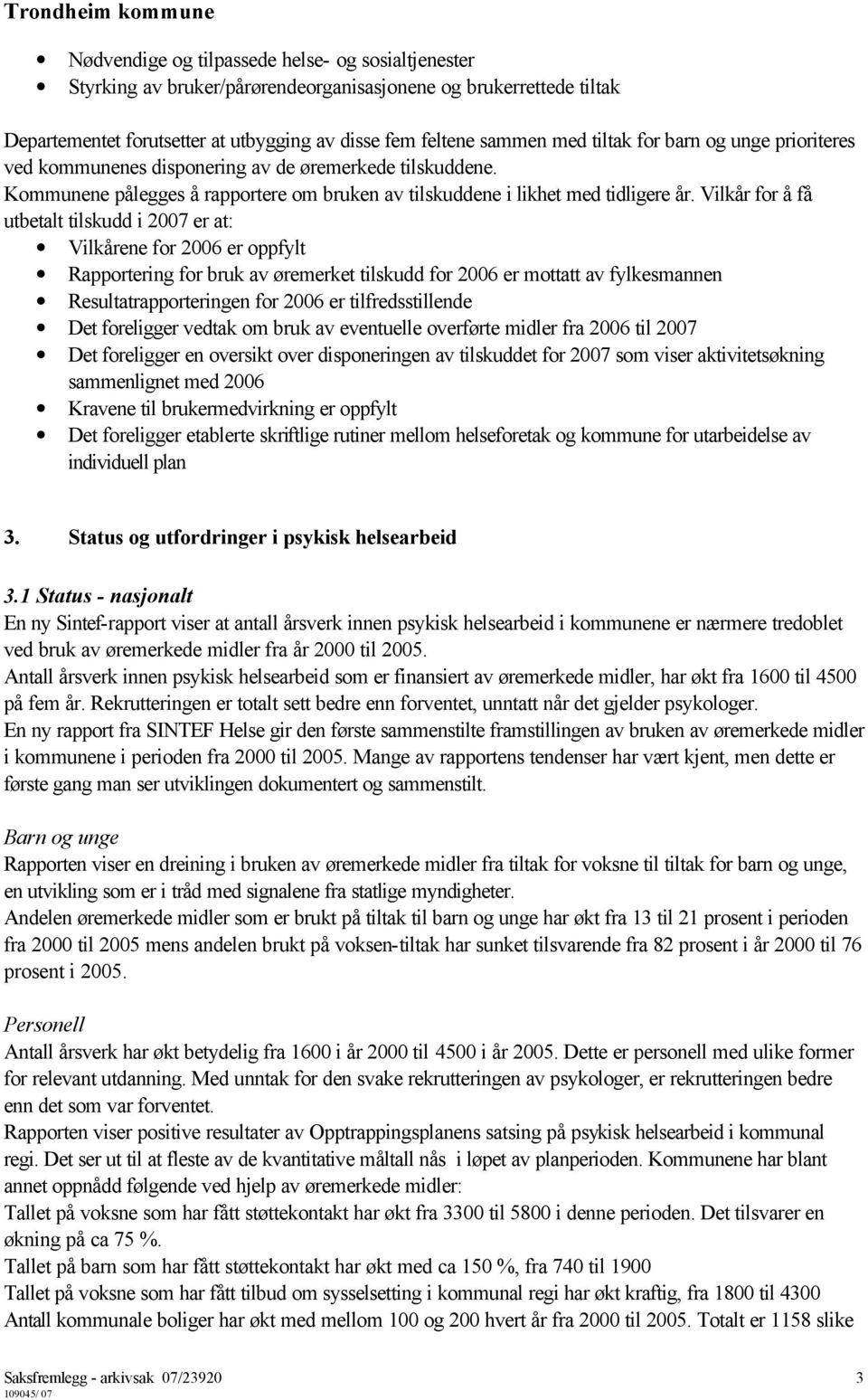 Vilkår for å få utbetalt tilskudd i 2007 er at: Vilkårene for 2006 er oppfylt Rapportering for bruk av øremerket tilskudd for 2006 er mottatt av fylkesmannen Resultatrapporteringen for 2006 er