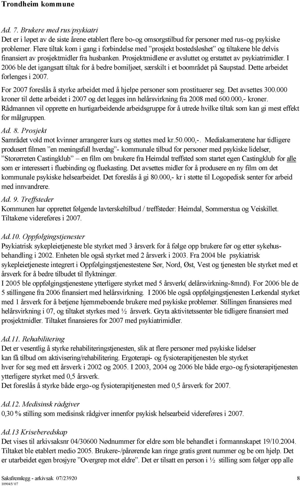 I 2006 ble det igangsatt tiltak for å bedre bomiljøet, særskilt i et boområdet på Saupstad. Dette arbeidet forlenges i 2007.