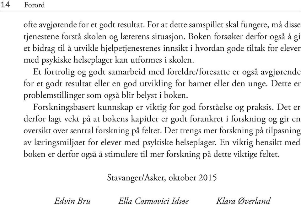 Et fortrolig og godt samarbeid med foreldre/foresatte er også avgjørende for et godt resultat eller en god utvikling for barnet eller den unge. Dette er problemstillinger som også blir belyst i boken.