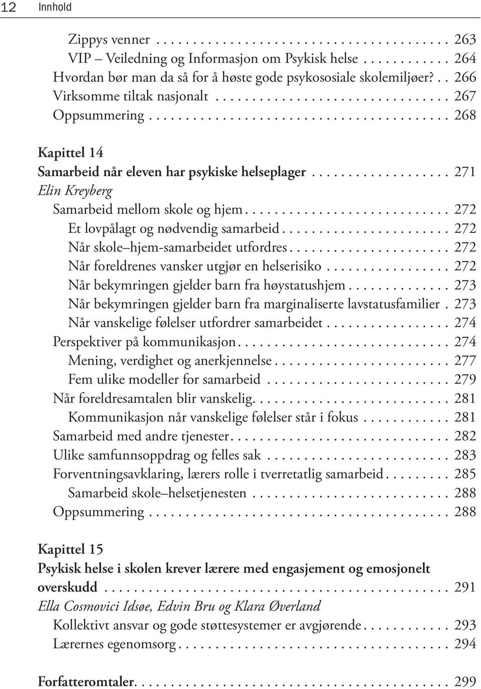 .. 272 Når skole hjem-samarbeidet utfordres... 272 Når foreldrenes vansker utgjør en helserisiko... 272 Når bekymringen gjelder barn fra høystatushjem.