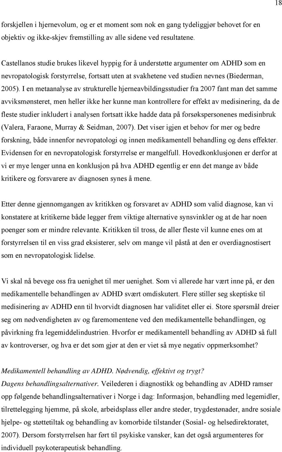 I en metaanalyse av strukturelle hjerneavbildingsstudier fra 2007 fant man det samme avviksmønsteret, men heller ikke her kunne man kontrollere for effekt av medisinering, da de fleste studier