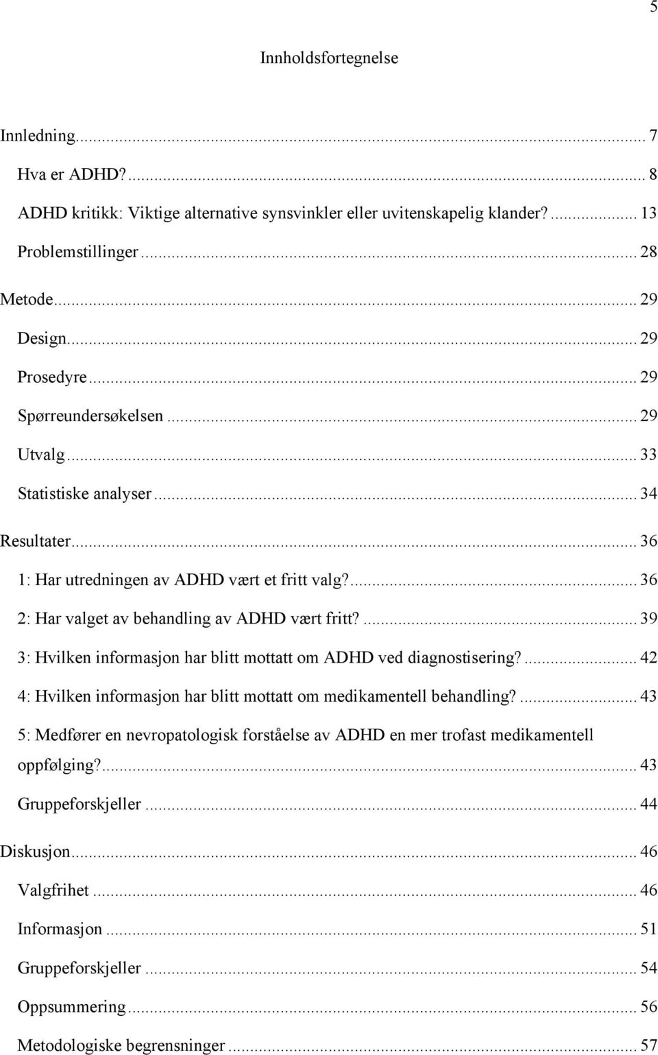 ... 39 3: Hvilken informasjon har blitt mottatt om ADHD ved diagnostisering?... 42 4: Hvilken informasjon har blitt mottatt om medikamentell behandling?