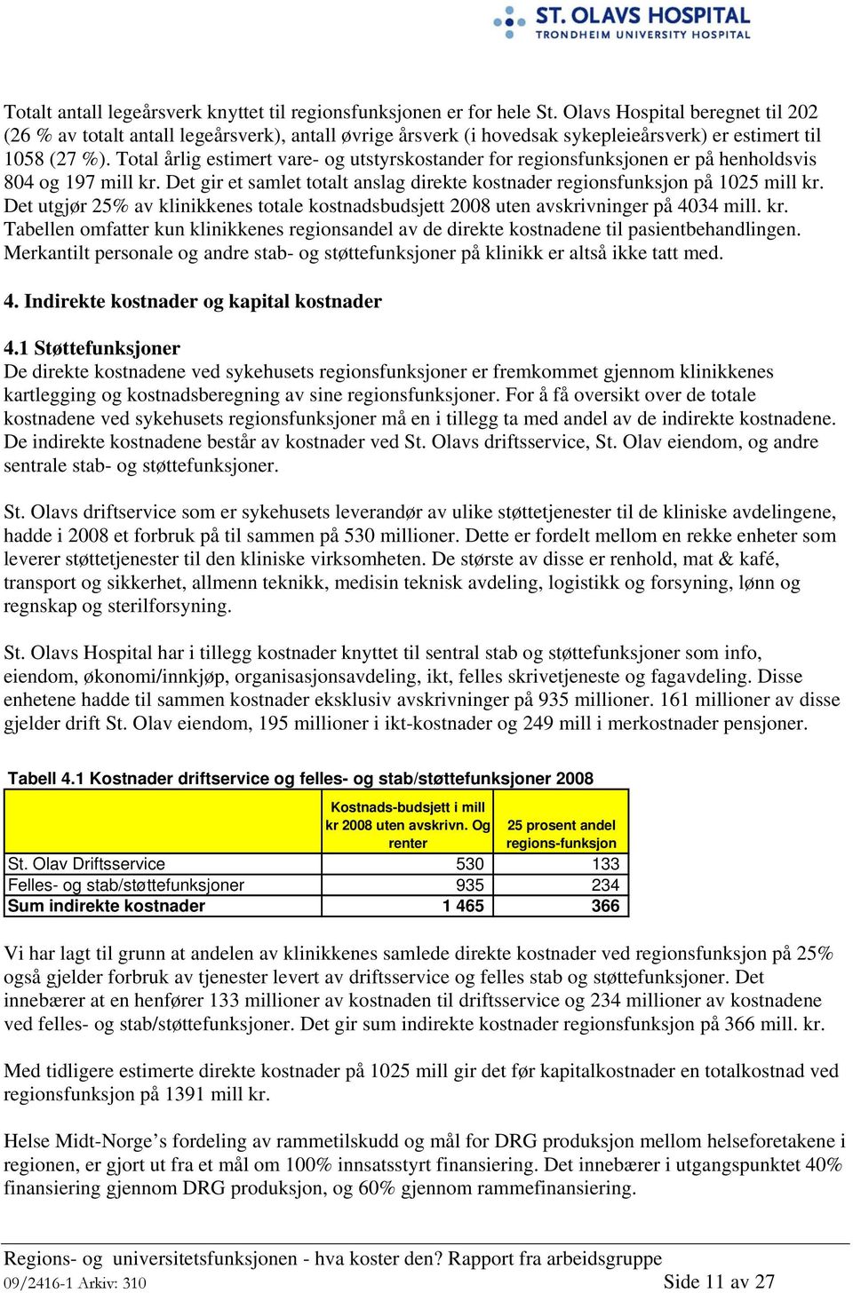 Total årlig estimert vare- og utstyrskostander for regionsfunksjonen er på henholdsvis 804 og 197 mill kr. Det gir et samlet totalt anslag direkte kostnader regionsfunksjon på 1025 mill kr.