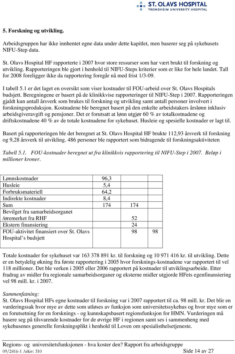 Tall for 2008 foreligger ikke da rapportering foregår nå med frist 1/3-09. I tabell 5.1 er det laget en oversikt som viser kostnader til FOU-arbeid over St. Olavs Hospitals budsjett.