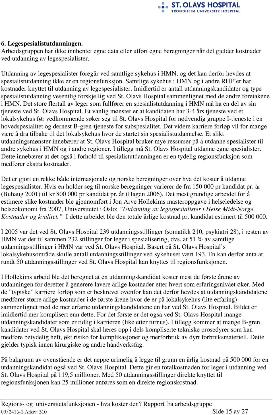 Samtlige sykehus i HMN og i andre RHF er har kostnader knyttet til utdanning av legespesialister. Imidlertid er antall utdanningskandidater og type spesialistutdanning vesentlig forskjellig ved St.