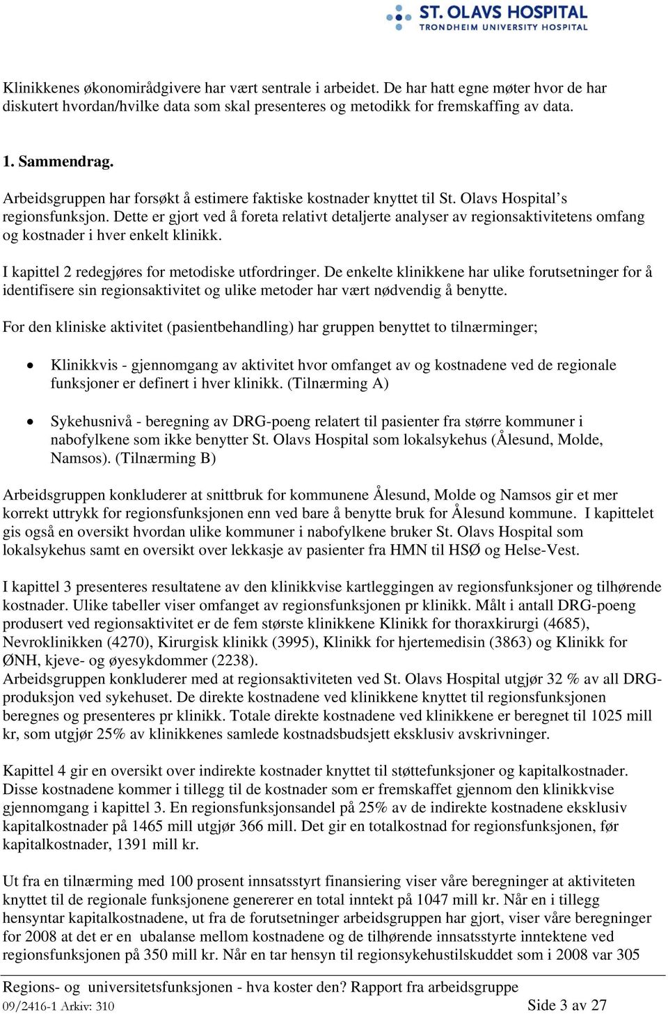 Dette er gjort ved å foreta relativt detaljerte analyser av regionsaktivitetens omfang og kostnader i hver enkelt klinikk. I kapittel 2 redegjøres for metodiske utfordringer.