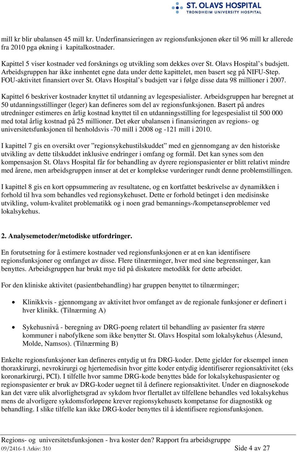 FOU-aktivitet finansiert over St. Olavs Hospital s budsjett var i følge disse data 98 millioner i 2007. Kapittel 6 beskriver kostnader knyttet til utdanning av legespesialister.