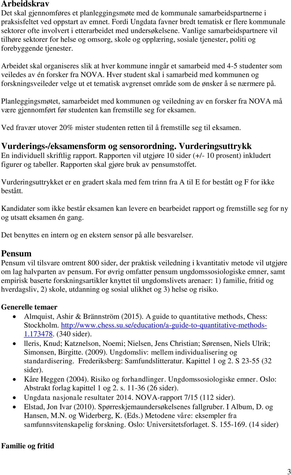 Vanlige samarbeidspartnere vil tilhøre sektorer for helse og omsorg, skole og opplæring, sosiale tjenester, politi og forebyggende tjenester.