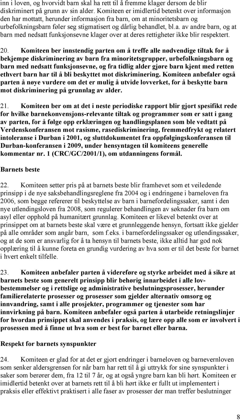 20. Komiteen ber innstendig parten om å treffe alle nødvendige tiltak for å bekjempe diskriminering av barn fra minoritetsgrupper, urbefolkningsbarn og barn med nedsatt funksjonsevne, og fra tidlig