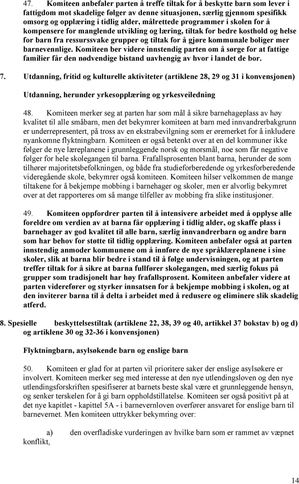 barnevennlige. Komiteen ber videre innstendig parten om å sørge for at fattige familier får den nødvendige bistand uavhengig av hvor i landet de bor. 7.