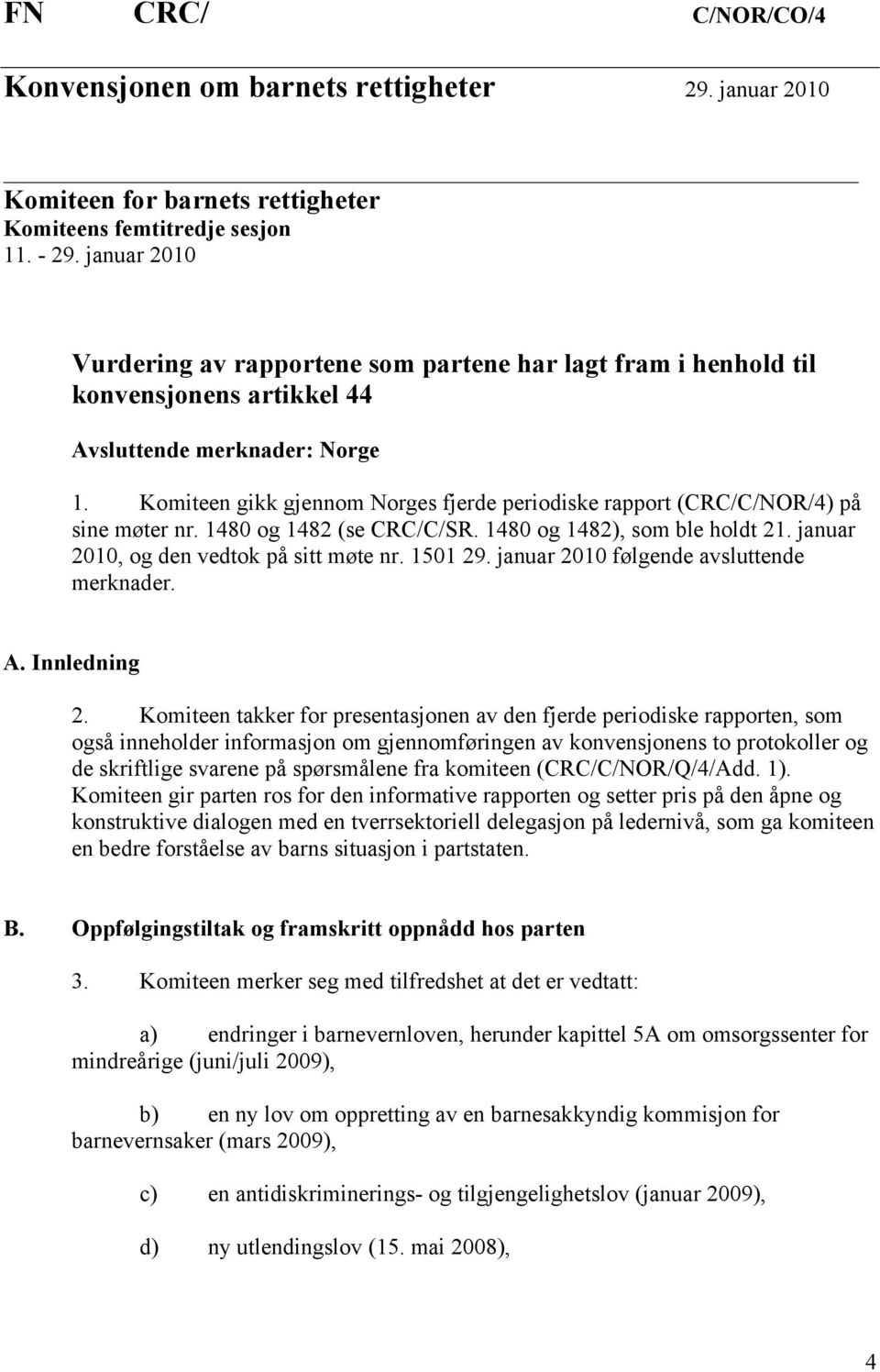 Komiteen gikk gjennom Norges fjerde periodiske rapport (CRC/C/NOR/4) på sine møter nr. 1480 og 1482 (se CRC/C/SR. 1480 og 1482), som ble holdt 21. januar 2010, og den vedtok på sitt møte nr. 1501 29.
