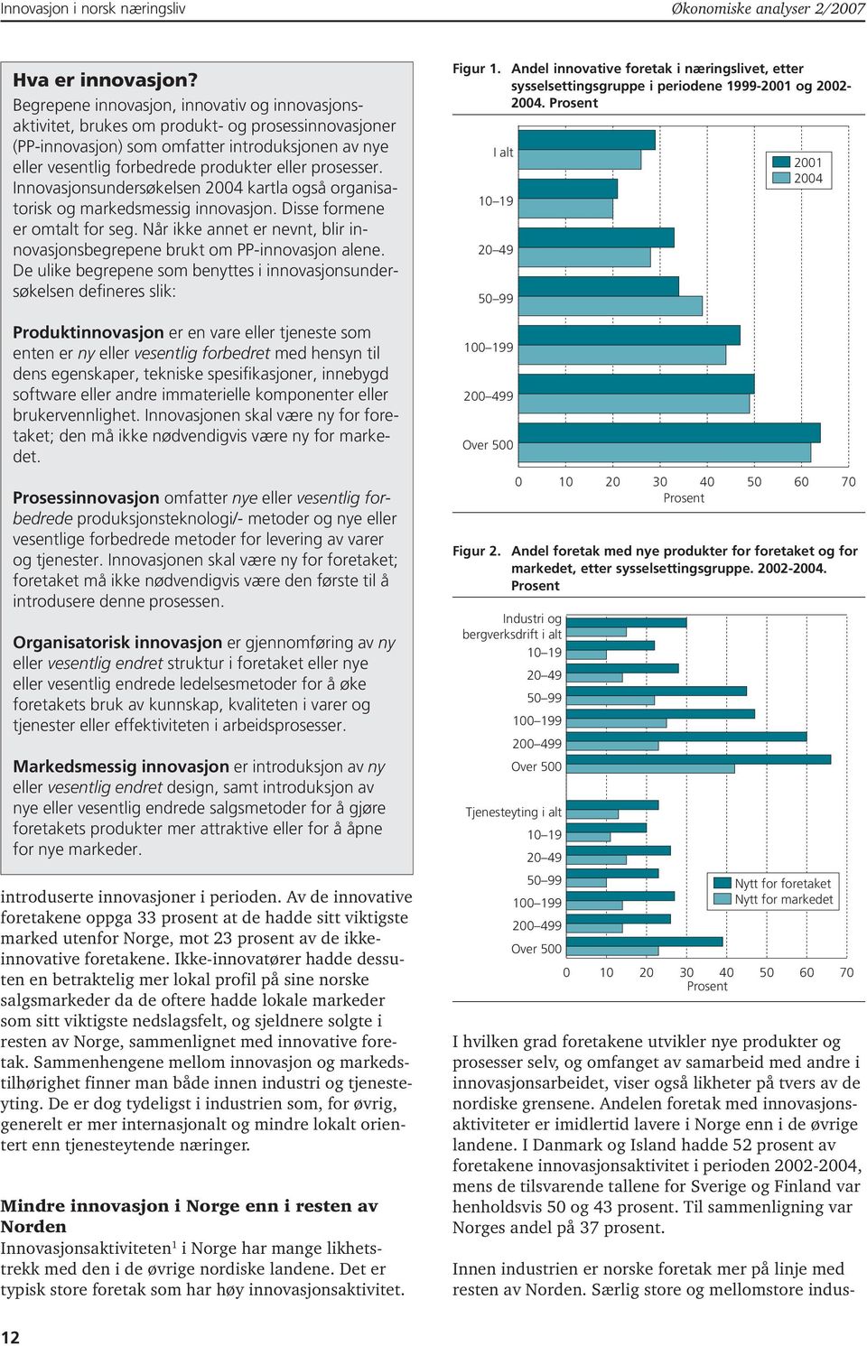 prosesser. Innovasjonsundersøkelsen 2004 kartla også organisatorisk og markedsmessig innovasjon. Disse formene er omtalt for seg.