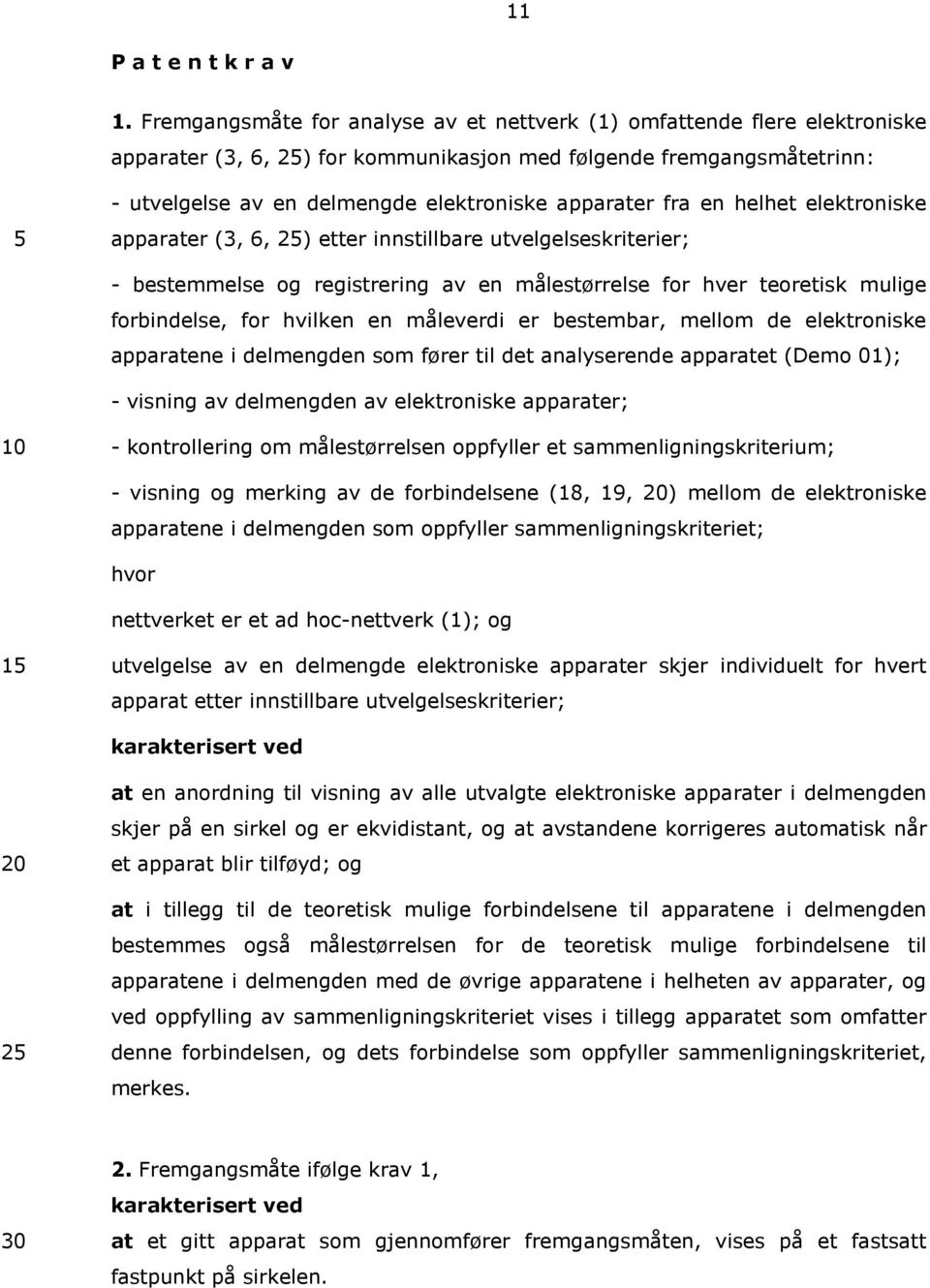 fra en helhet elektroniske apparater (3, 6, 25) etter innstillbare utvelgelseskriterier; 5 - bestemmelse og registrering av en målestørrelse for hver teoretisk mulige forbindelse, for hvilken en