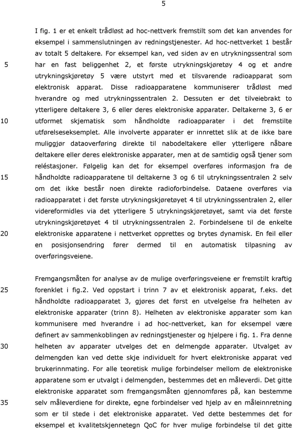 elektronisk apparat. Disse radioapparatene kommuniserer trådløst med hverandre og med utrykningssentralen 2.