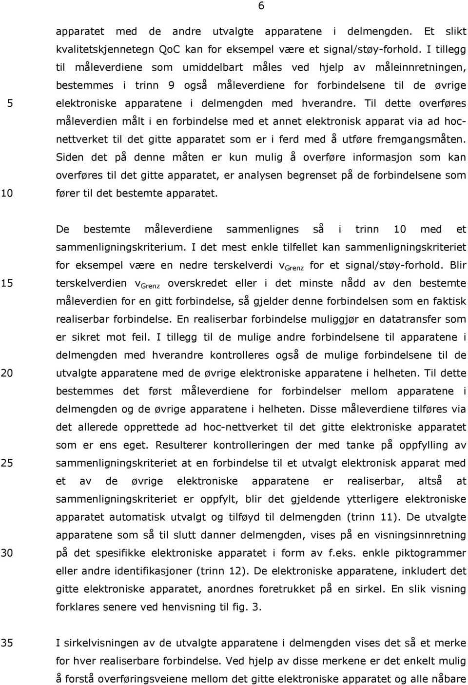 hverandre. 5 Til dette overføres måleverdien målt i en forbindelse med et annet elektronisk apparat via ad hocnettverket til det gitte apparatet som er i ferd med å utføre fremgangsmåten.